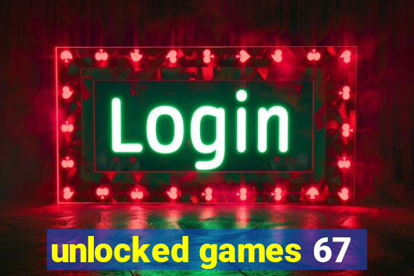 unlocked games 67